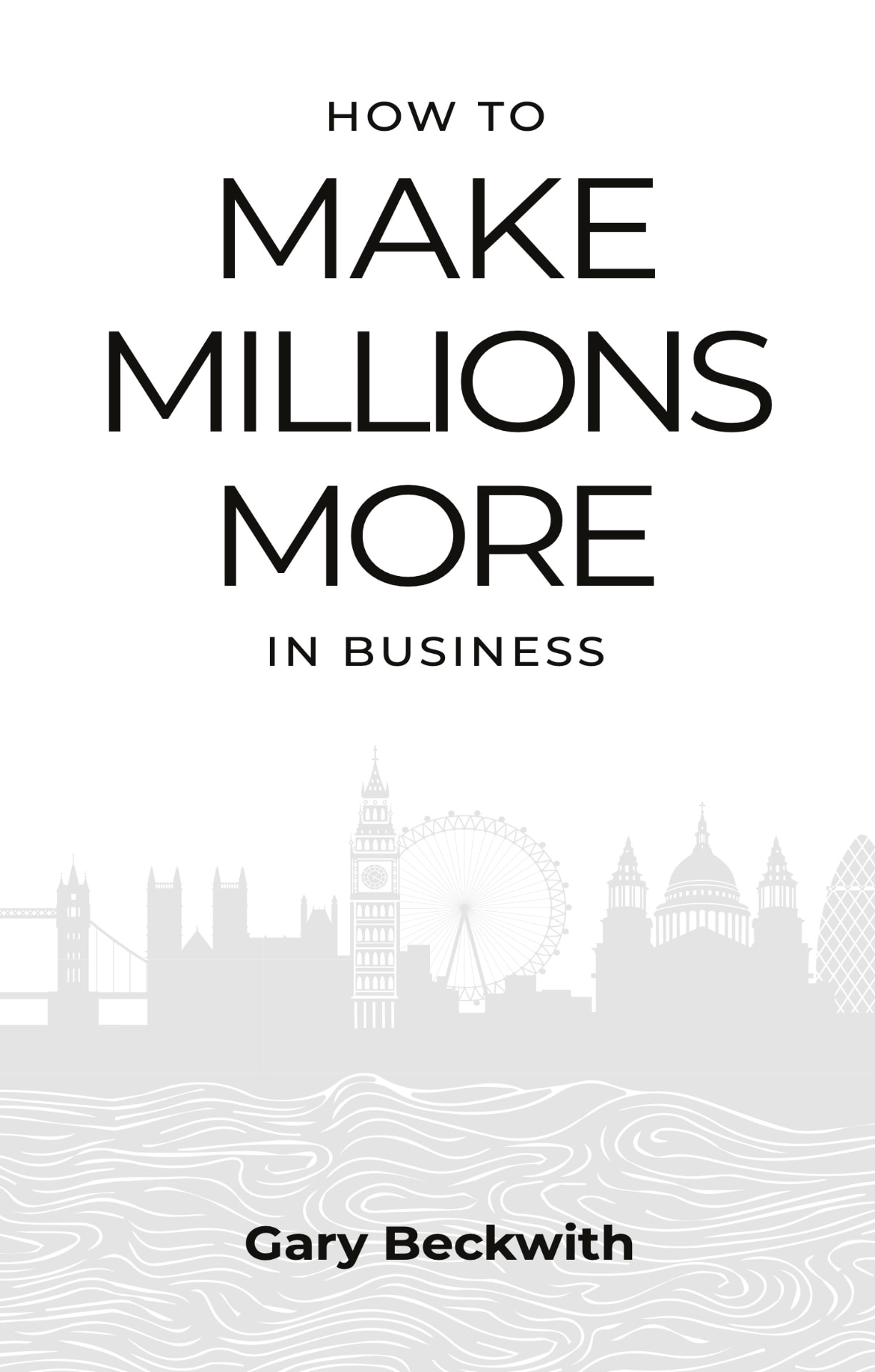 How to Make Millions More — Gary Beckwith